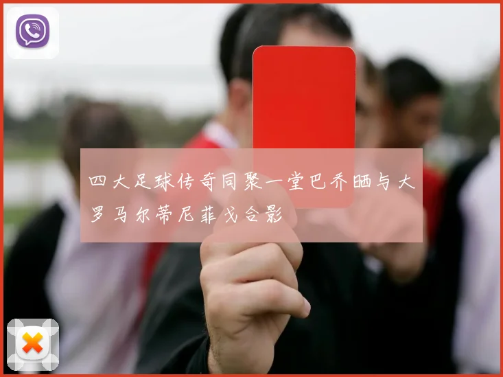 四大足球传奇同聚一堂巴乔晒与大罗马尔蒂尼菲戈合影