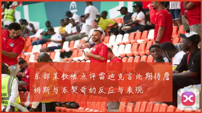 东部某教练点评雷迪克言论期待詹姆斯与东契奇的反应与表现