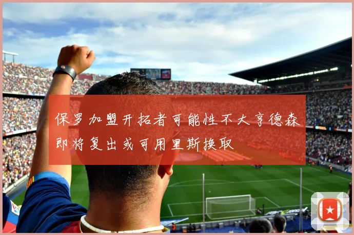 保罗加盟开拓者可能性不大亨德森即将复出或可用里斯换取